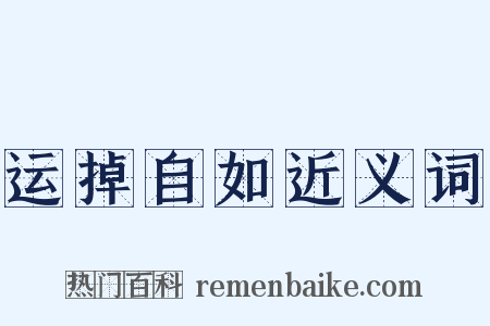 运掉自如近义词是什么意思的图片